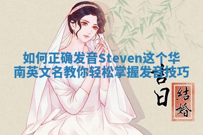 如何正确发音Steven这个华南英文名教你轻松掌握发音技巧